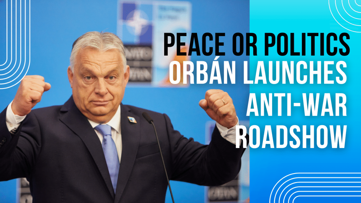 Peace or Politics Orbán Launches Anti-War Roadshow Ahead of the 2026 Elections Info Tech Stun